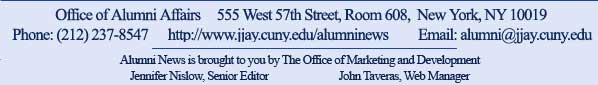 Office of Alumni Affairs, 555 West 57th Street, Room 608, NY, NY 10019 ' Phone 212.237.8547, Email: alumni@jjay.cuny.edu, http://www.jjay.cuny.edu/alumninews