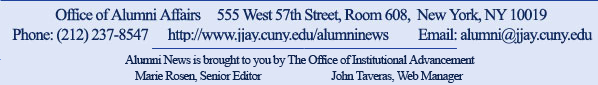 Office of Alumni Affairs, 555 West 57th Street, Room 608, NY, NY 10019 - Phone 212.237.8547, Email: alumni@jjay.cuny.edu, http://www.jjay.cuny.edu/alumninews
